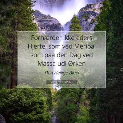 Picture 07 - Salme 95:8 DA1871 - Forhærder ikke eders Hjerte, som ved Meriba, som - Bible Verse Picture