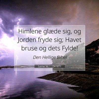 Picture 07 - Salme 96:11 DA1871 - Himlene glæde sig, og Jorden fryde sig; Havet - Bible Verse Picture