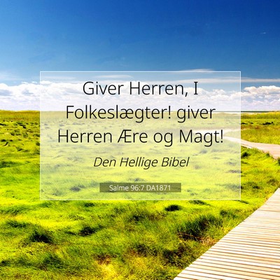 Picture 07 - Salme 96:7 DA1871 - Giver Herren, I Folkeslægter! giver Herren Ære - Bible Verse Picture
