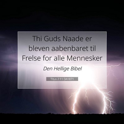 Picture 07 - Titus 2:11 DA1871 - Thi Guds Naade er bleven aabenbaret til Frelse - Bible Verse Picture
