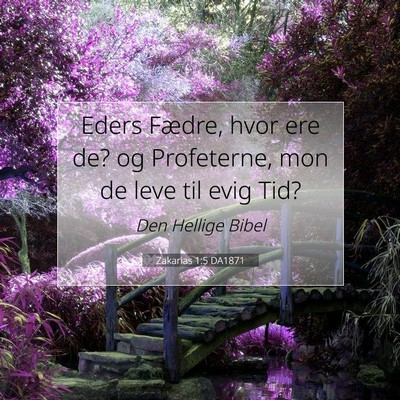Picture 07 - Zakarias 1:5 DA1871 - Eders Fædre, hvor ere de? og Profeterne, mon de - Bible Verse Picture
