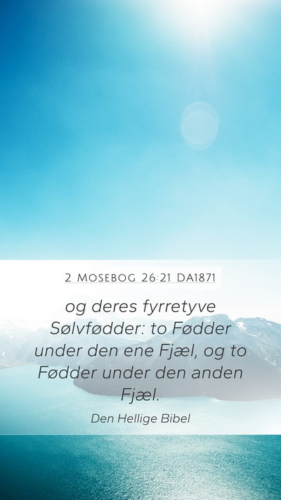 2 Mosebog 26:21 DA1871 Mobile Phone Wallpaper - og deres fyrretyve Sølvfødder: to Fødder under - Mobile Bible Verse Wallpaper