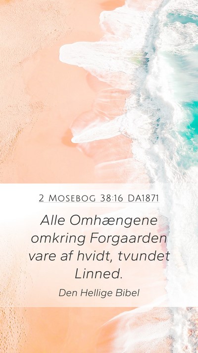 2 Mosebog 38:16 DA1871 Mobile Phone Wallpaper - Alle Omhængene omkring Forgaarden vare af hvidt, - Mobile Bible Verse Wallpaper