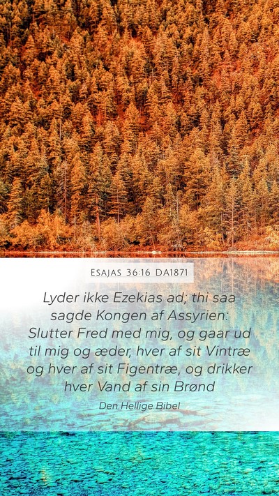 Esajas 36:16 DA1871 Mobile Phone Wallpaper - Lyder ikke Ezekias ad; thi saa sagde Kongen af - Mobile Bible Verse Wallpaper