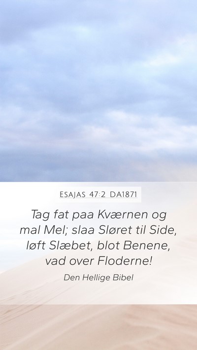 Esajas 47:2 DA1871 Mobile Phone Wallpaper - Tag fat paa Kværnen og mal Mel; slaa Sløret til - Mobile Bible Verse Wallpaper