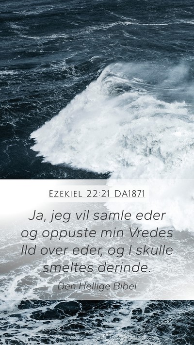 Ezekiel 22:21 DA1871 Mobile Phone Wallpaper - Ja, jeg vil samle eder og oppuste min Vredes Ild - Mobile Bible Verse Wallpaper