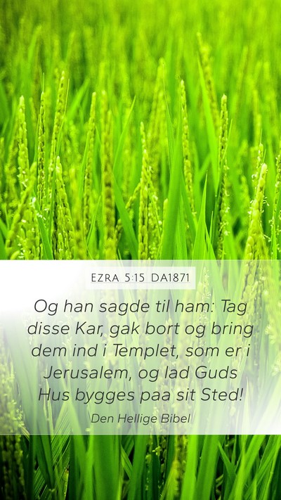 Ezra 5:15 DA1871 Mobile Phone Wallpaper - Og han sagde til ham: Tag disse Kar, gak bort og - Mobile Bible Verse Wallpaper