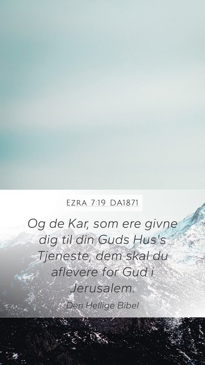 Ezra 7:19 DA1871 Mobile Phone Wallpaper - Og de Kar, som ere givne dig til din Guds Hus's - Mobile Bible Verse Wallpaper
