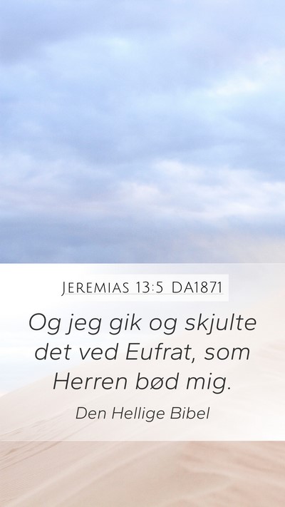 Jeremias 13:5 DA1871 Mobile Phone Wallpaper - Og jeg gik og skjulte det ved Eufrat, som Herren - Mobile Bible Verse Wallpaper