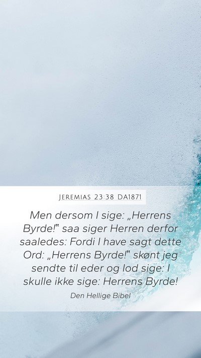 Jeremias 23:38 DA1871 Mobile Phone Wallpaper - Men dersom I sige: „Herrens Byrde!‟ saa siger - Mobile Bible Verse Wallpaper