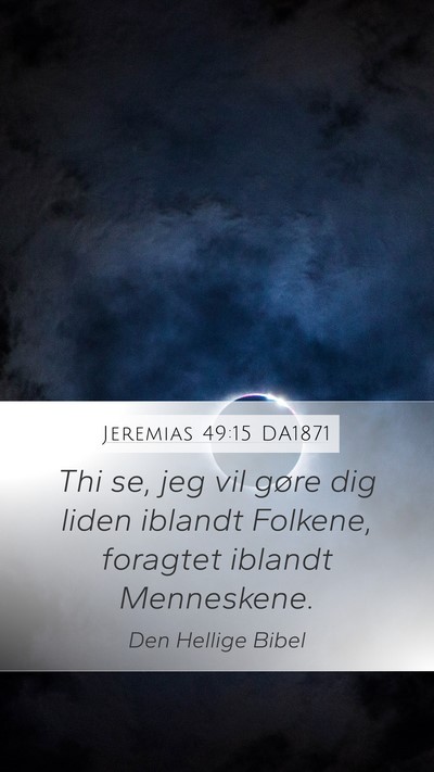 Jeremias 49:15 DA1871 Mobile Phone Wallpaper - Thi se, jeg vil gøre dig liden iblandt Folkene, - Mobile Bible Verse Wallpaper
