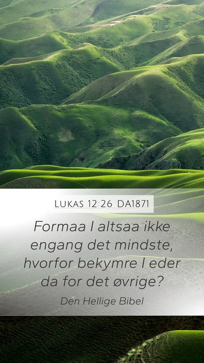 Lukas 12:26 DA1871 Mobile Phone Wallpaper - Formaa I altsaa ikke engang det mindste, hvorfor - Mobile Bible Verse Wallpaper