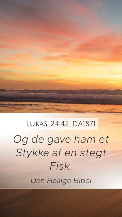 Lukas 24:42 DA1871 Mobile Phone Wallpaper - Og de gave ham et Stykke af en stegt - Mobile Bible Verse Wallpaper