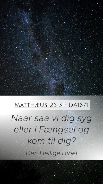 Matthæus 25:39 DA1871 Mobile Phone Wallpaper - Naar saa vi dig syg eller i Fængsel og kom til - Mobile Bible Verse Wallpaper