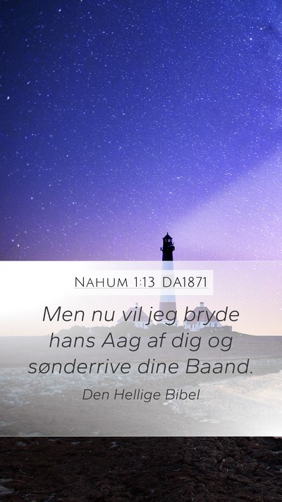 Nahum 1:13 DA1871 Mobile Phone Wallpaper - Men nu vil jeg bryde hans Aag af dig og - Mobile Bible Verse Wallpaper