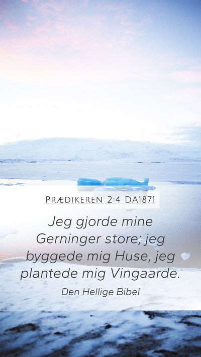 Prædikeren 2:4 DA1871 Mobile Phone Wallpaper - Jeg gjorde mine Gerninger store; jeg byggede mig - Mobile Bible Verse Wallpaper