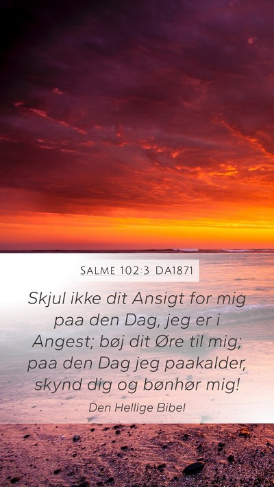 Salme 102:3 DA1871 Mobile Phone Wallpaper - Skjul ikke dit Ansigt for mig paa den Dag, jeg er - Mobile Bible Verse Wallpaper