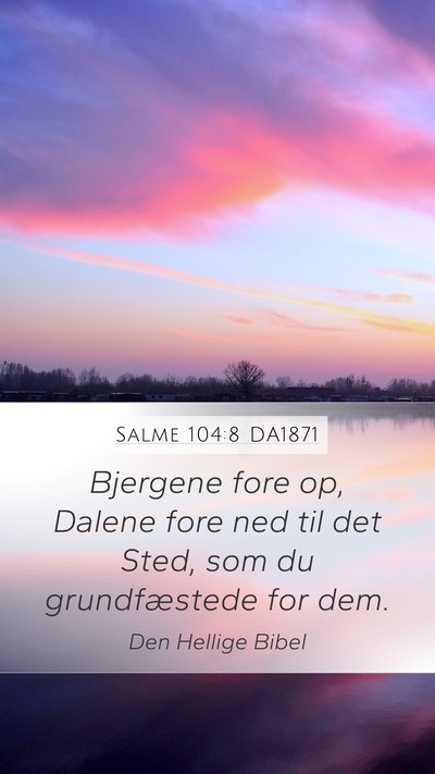 Salme 104:8 DA1871 Mobile Phone Wallpaper - Bjergene fore op, Dalene fore ned til det Sted, - Mobile Bible Verse Wallpaper